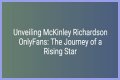 McKinley Richardson: The Rising Star Of Content Creation